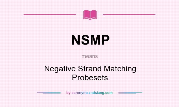 What does NSMP mean? It stands for Negative Strand Matching Probesets