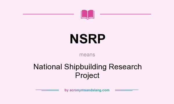 What does NSRP mean? It stands for National Shipbuilding Research Project