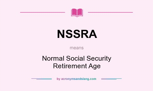 What does NSSRA mean? It stands for Normal Social Security Retirement Age