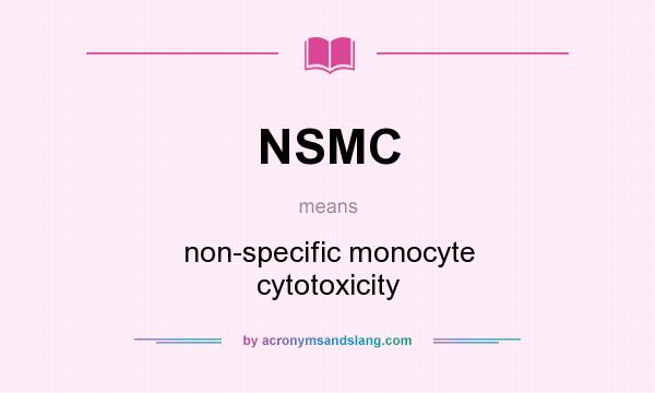 What does NSMC mean? It stands for non-specific monocyte cytotoxicity