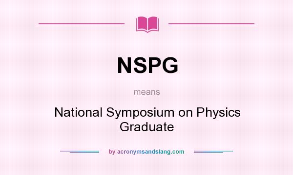 What does NSPG mean? It stands for National Symposium on Physics Graduate