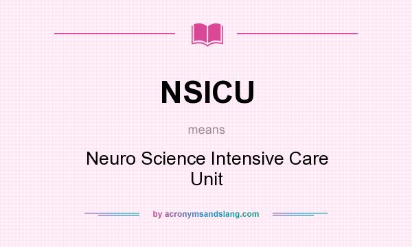 What does NSICU mean? It stands for Neuro Science Intensive Care Unit