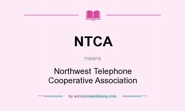 What does NTCA mean? It stands for Northwest Telephone Cooperative Association