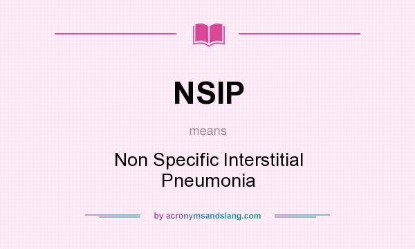 What does NSIP mean? It stands for Non Specific Interstitial Pneumonia