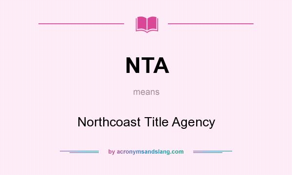 What does NTA mean? It stands for Northcoast Title Agency