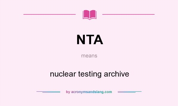 What does NTA mean? It stands for nuclear testing archive