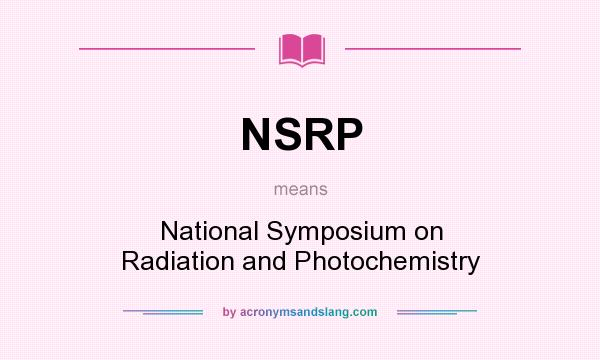 What does NSRP mean? It stands for National Symposium on Radiation and Photochemistry