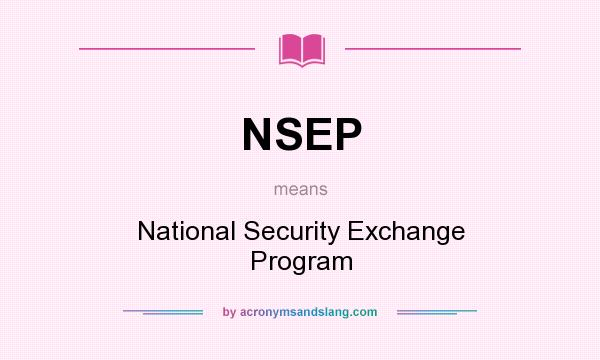 What does NSEP mean? It stands for National Security Exchange Program