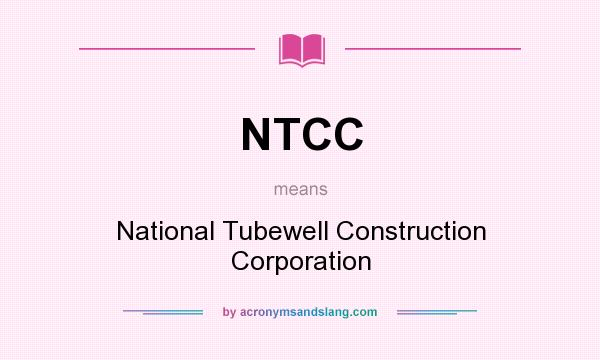 What does NTCC mean? It stands for National Tubewell Construction Corporation