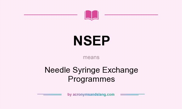 What does NSEP mean? It stands for Needle Syringe Exchange Programmes