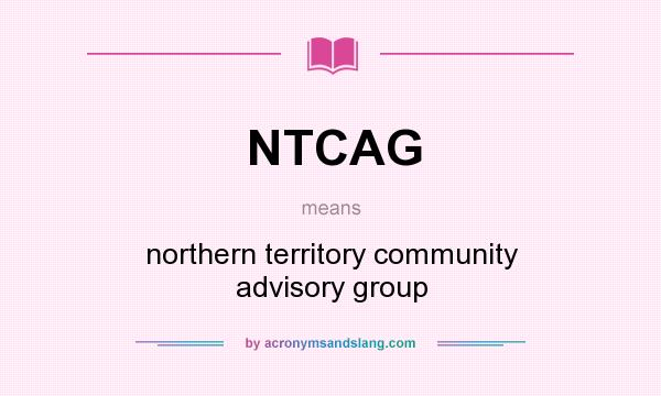 What does NTCAG mean? It stands for northern territory community advisory group