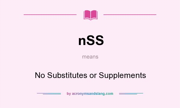 What does nSS mean? It stands for No Substitutes or Supplements