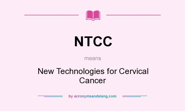 What does NTCC mean? It stands for New Technologies for Cervical Cancer