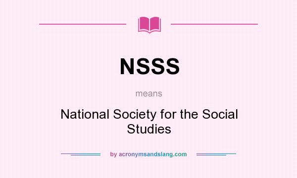 What does NSSS mean? It stands for National Society for the Social Studies