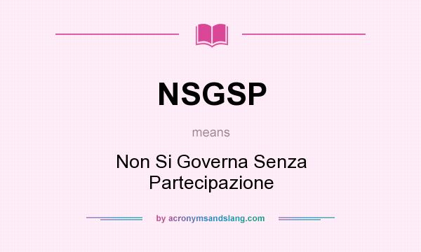 What does NSGSP mean? It stands for Non Si Governa Senza Partecipazione