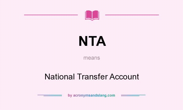 What does NTA mean? It stands for National Transfer Account