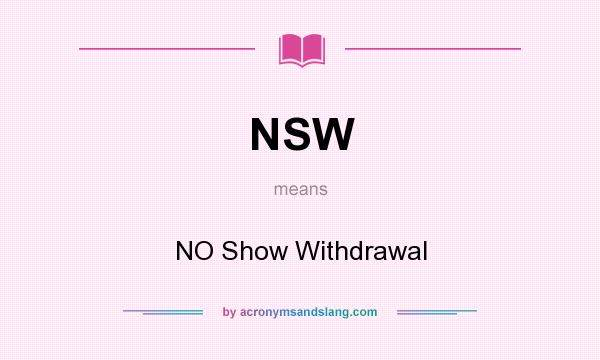 What does NSW mean? It stands for NO Show Withdrawal