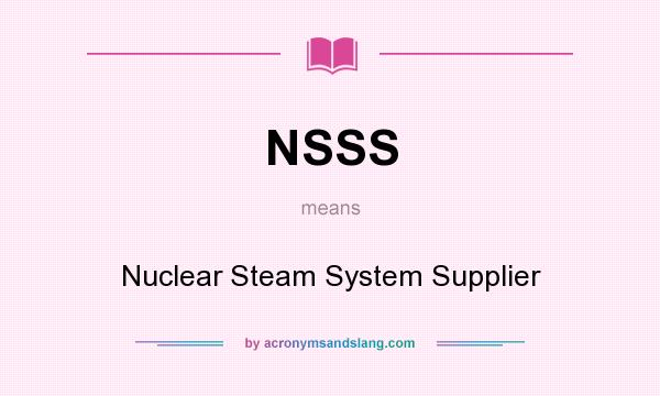 What does NSSS mean? It stands for Nuclear Steam System Supplier