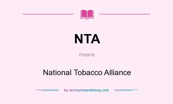 What does NTA mean? It stands for National Tobacco Alliance