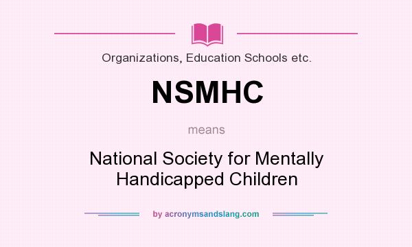 What does NSMHC mean? It stands for National Society for Mentally Handicapped Children