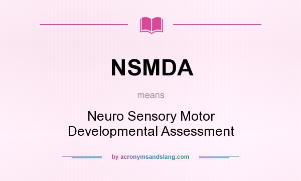 What does NSMDA mean? It stands for Neuro Sensory Motor Developmental Assessment