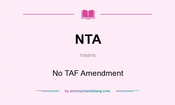 What does NTA mean? It stands for No TAF Amendment
