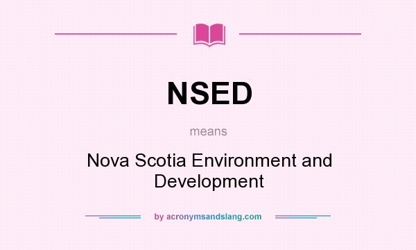 What does NSED mean? It stands for Nova Scotia Environment and Development