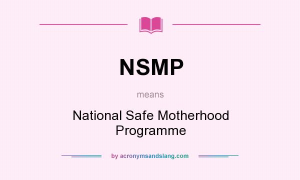 What does NSMP mean? It stands for National Safe Motherhood Programme