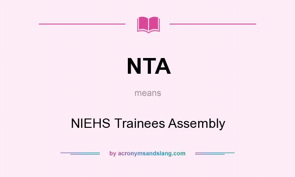 What does NTA mean? It stands for NIEHS Trainees Assembly