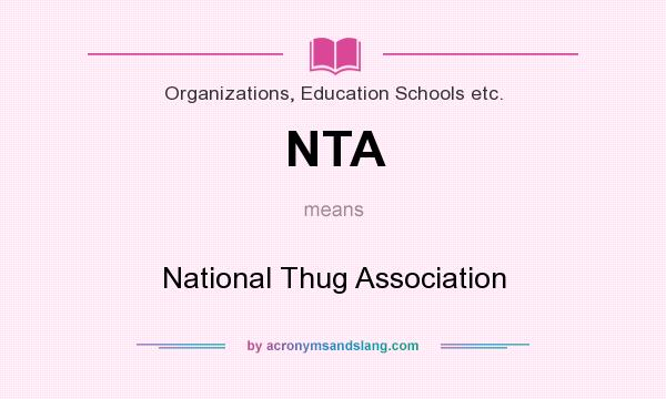 What does NTA mean? It stands for National Thug Association