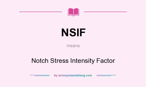 What does NSIF mean? It stands for Notch Stress Intensity Factor