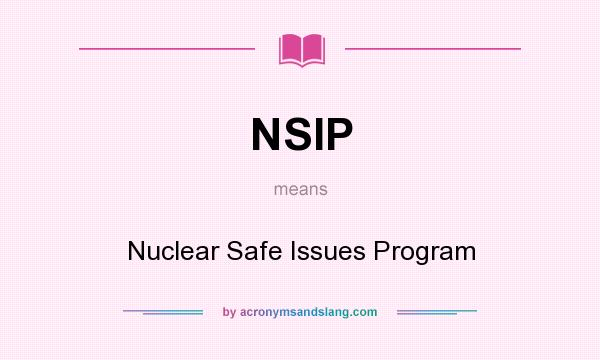What does NSIP mean? It stands for Nuclear Safe Issues Program