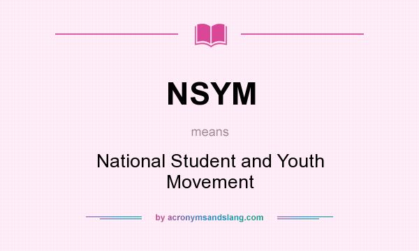 What does NSYM mean? It stands for National Student and Youth Movement