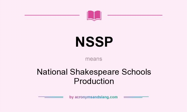 What does NSSP mean? It stands for National Shakespeare Schools Production