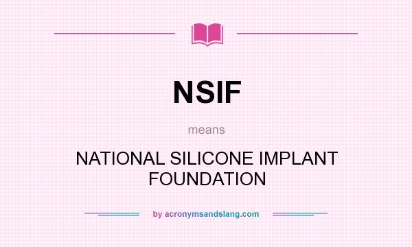 What does NSIF mean? It stands for NATIONAL SILICONE IMPLANT FOUNDATION