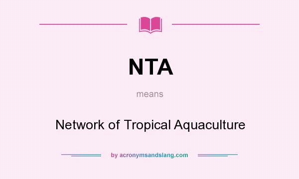 What does NTA mean? It stands for Network of Tropical Aquaculture