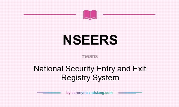 What does NSEERS mean? It stands for National Security Entry and Exit Registry System