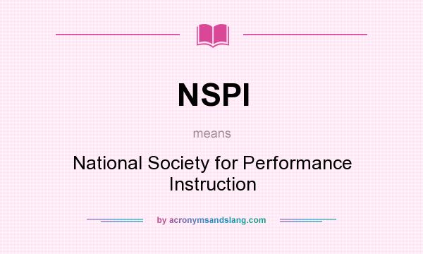 What does NSPI mean? It stands for National Society for Performance Instruction