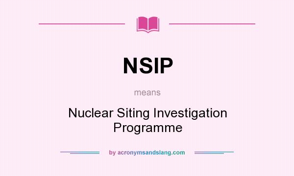 What does NSIP mean? It stands for Nuclear Siting Investigation Programme