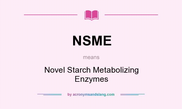 What does NSME mean? It stands for Novel Starch Metabolizing Enzymes