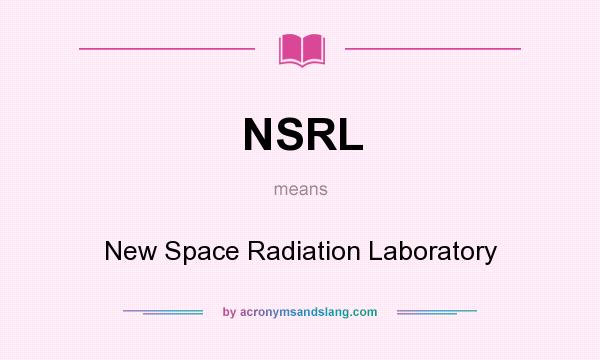 What does NSRL mean? It stands for New Space Radiation Laboratory