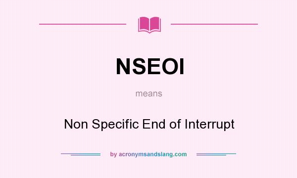 What does NSEOI mean? It stands for Non Specific End of Interrupt