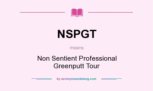 What does NSPGT mean? It stands for Non Sentient Professional Greenputt Tour