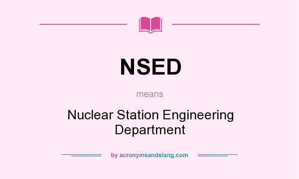 What does NSED mean? It stands for Nuclear Station Engineering Department