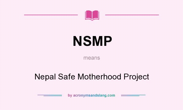 What does NSMP mean? It stands for Nepal Safe Motherhood Project