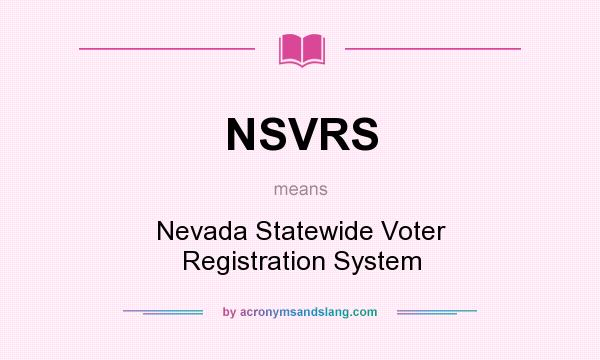 What does NSVRS mean? It stands for Nevada Statewide Voter Registration System