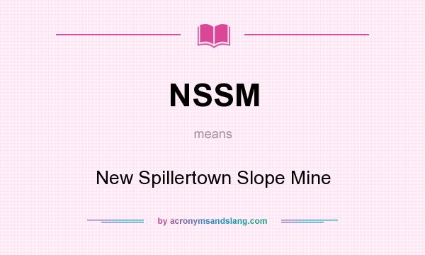 What does NSSM mean? It stands for New Spillertown Slope Mine