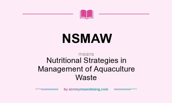 What does NSMAW mean? It stands for Nutritional Strategies in Management of Aquaculture Waste