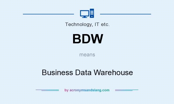 What does BDW mean? It stands for Business Data Warehouse