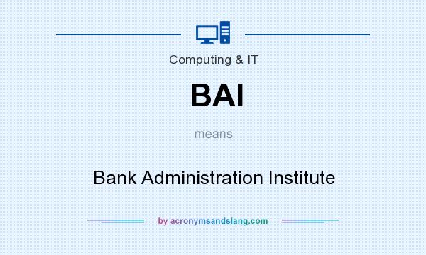 What does BAI mean? It stands for Bank Administration Institute